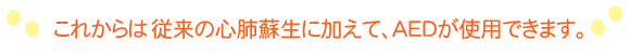 ���ꂩ��͏]���̐S�x�h���ɉ����āAAED���g�p�ł��܂��B
